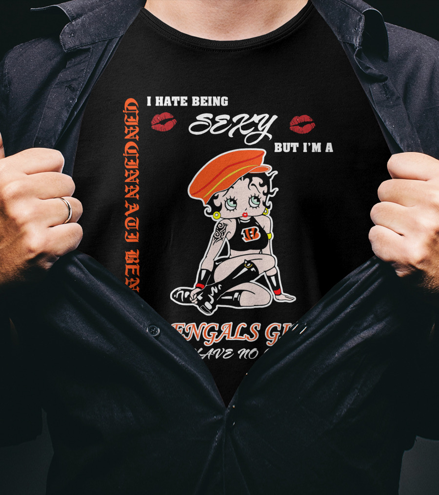 Cincinnati Bengals Girl Sexy I Hate Being Sexy But I'm A Bengals Girl So I Have No Choice T-Shirt