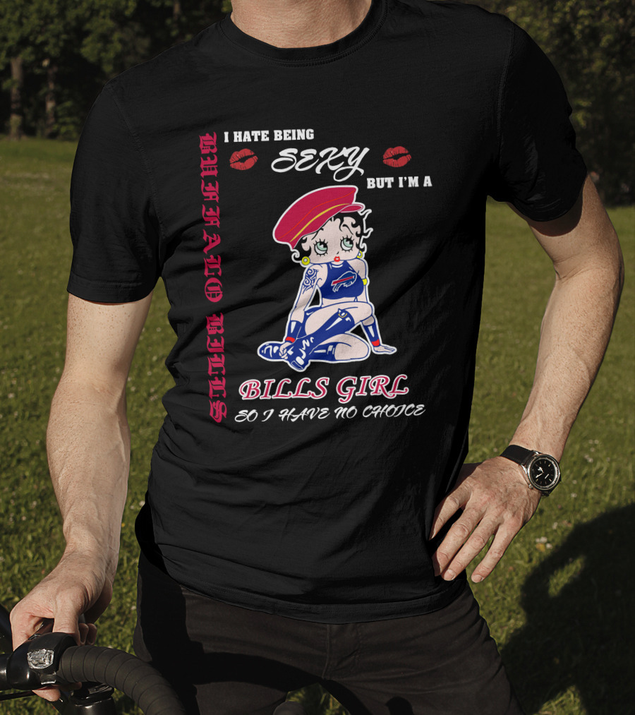 I Hate Being Sexy But I'm A Bills Girl Buffalo Bills So I Have No Choice T-Shirt