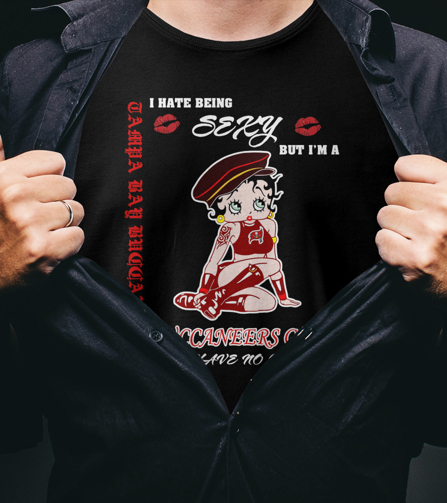 I Hate Being Sexy But I'm A Buccaneers Girl Tampa Bay Buccaneers So I Have No Choice T-Shirt