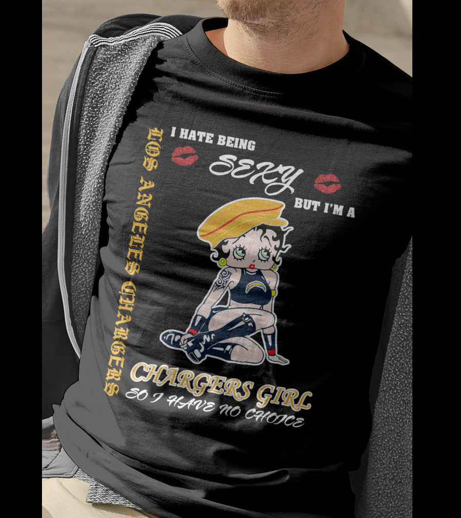 Los Angeles Chargers Girl I Hate Being Sexy But I'm A Chargers Girl So I Have No Choice T-Shirt