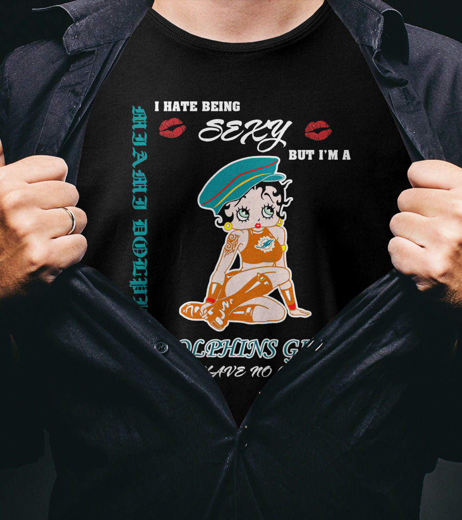 I Hate Being Sexy Miami Dolphins Girl So I Have No Choice T-Shirt