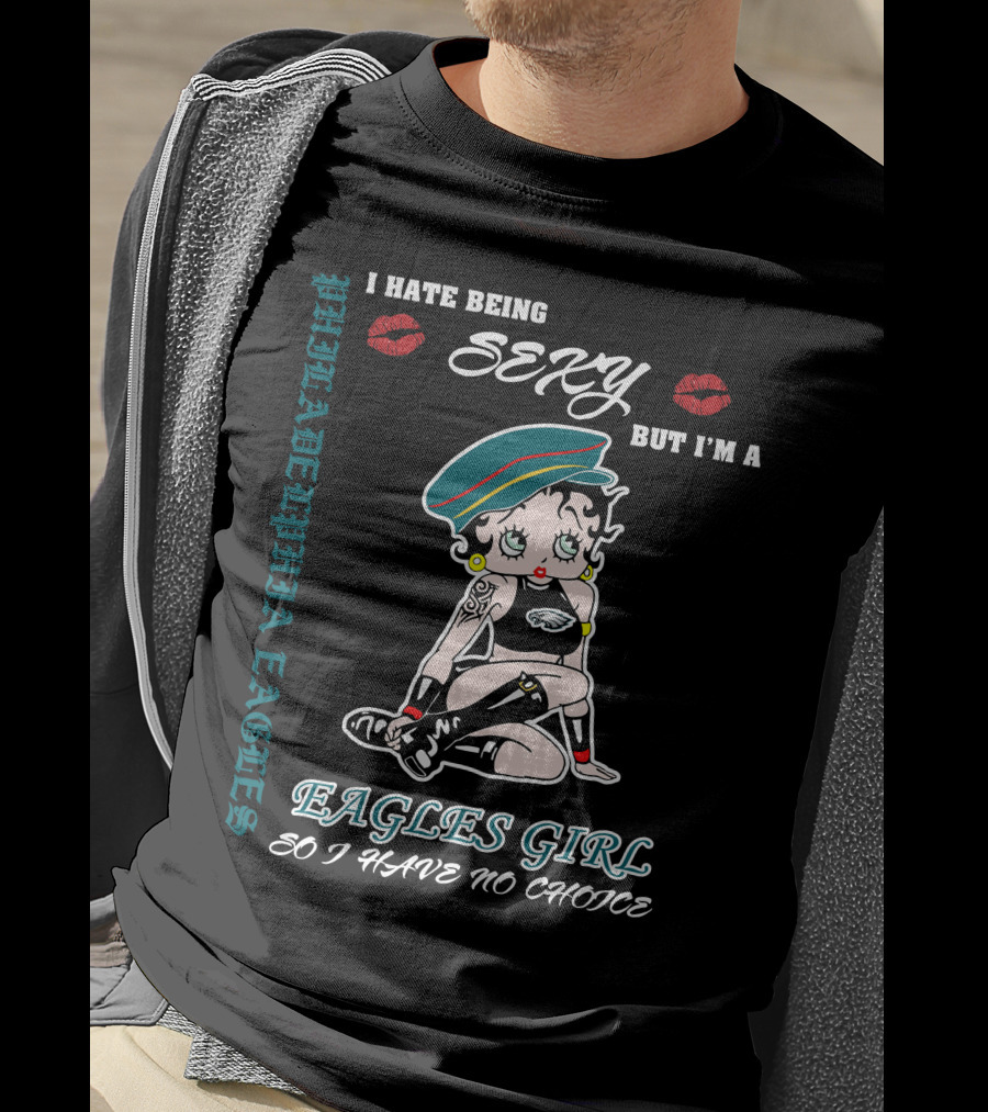 Philadelphia Eagles Girl I Hate Being Sexy But I'm So I Have No Choice T-Shirt
