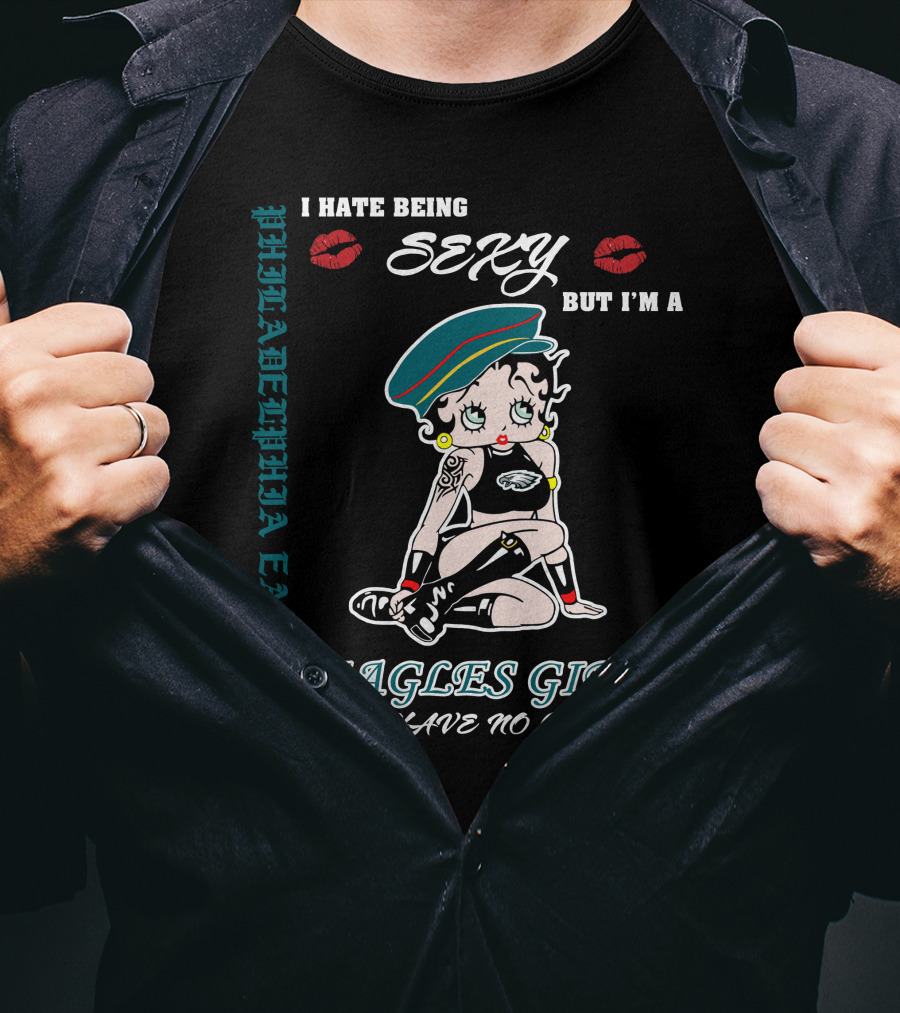 Philadelphia Eagles Girl I Hate Being Sexy But I'm So I Have No Choice T-Shirt