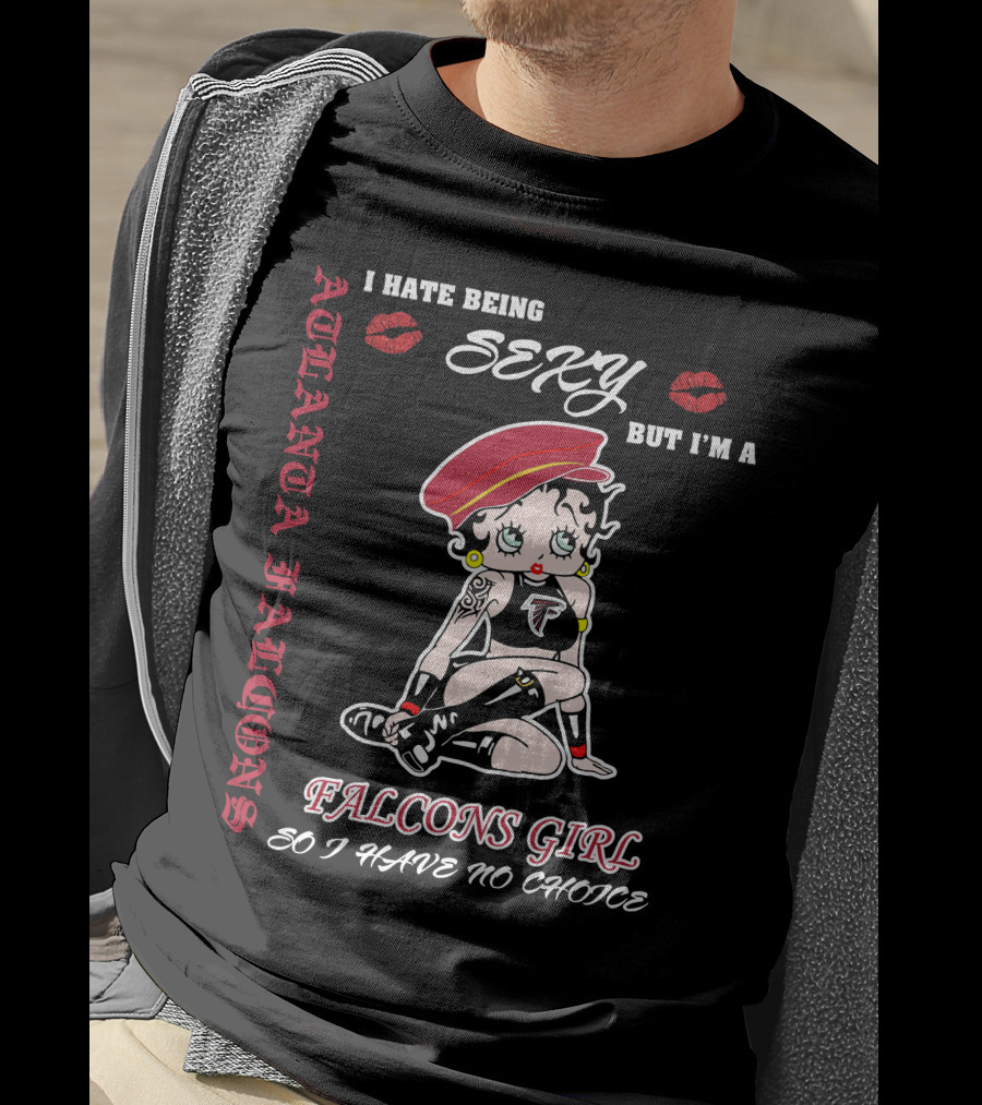 Atlanta Falcons Girl I Hate Being Sexy But I'm A Falcons Girl So I Have No Choice T-Shirt