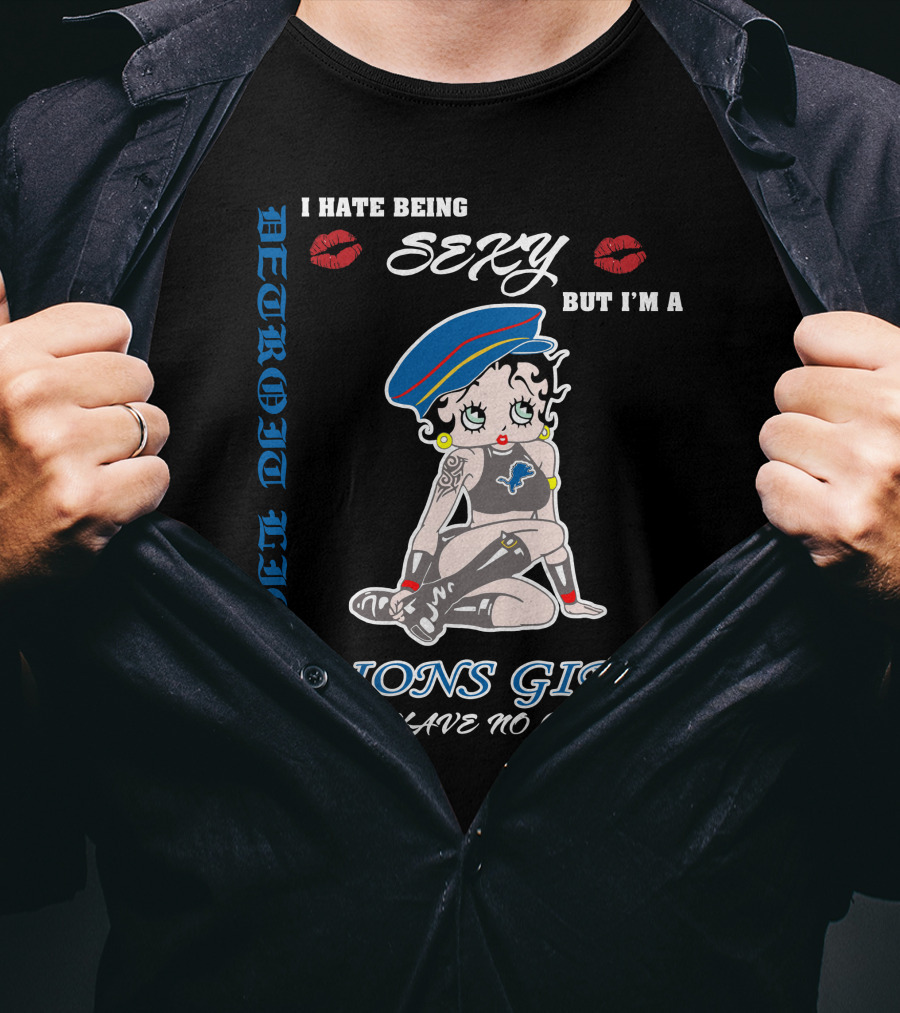 Detroit Lions I Hate Being Sexy But I'm A Lions Girl So I Have No Choice T-Shirt