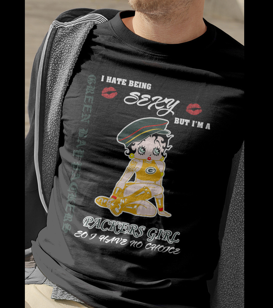 I Hate Being Sexy But I'm A Packers Girl So I Have No Choice Green Bay Packers T-Shirt