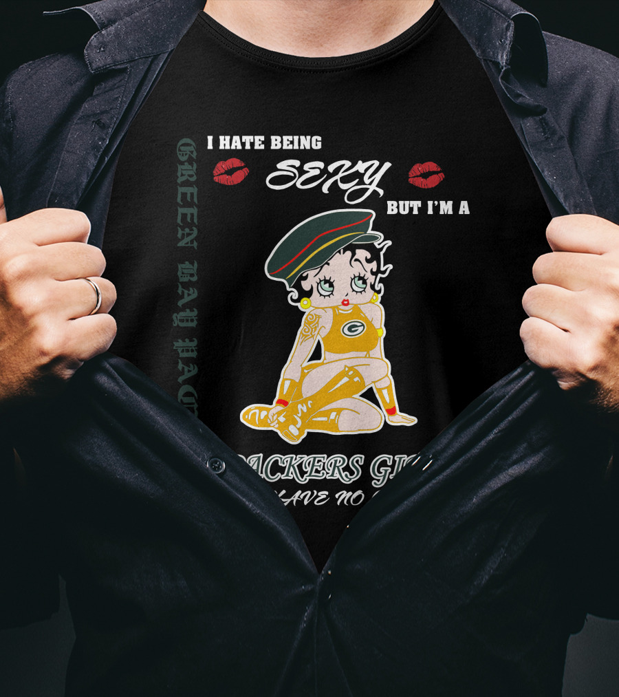 I Hate Being Sexy But I'm A Packers Girl So I Have No Choice Green Bay Packers T-Shirt