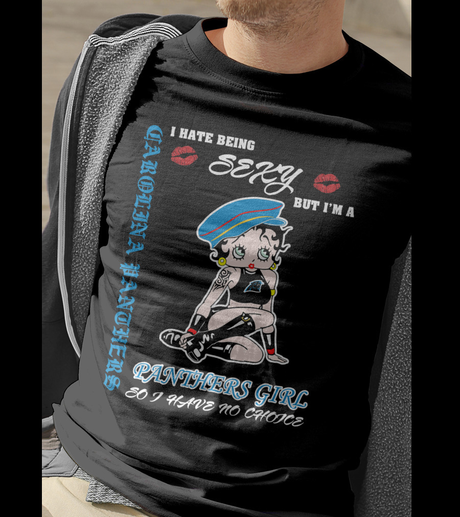 Carolina Panthers Girl I Hate Being Sexy But I'm A Panthers Girl So I Have No Choice T-Shirt