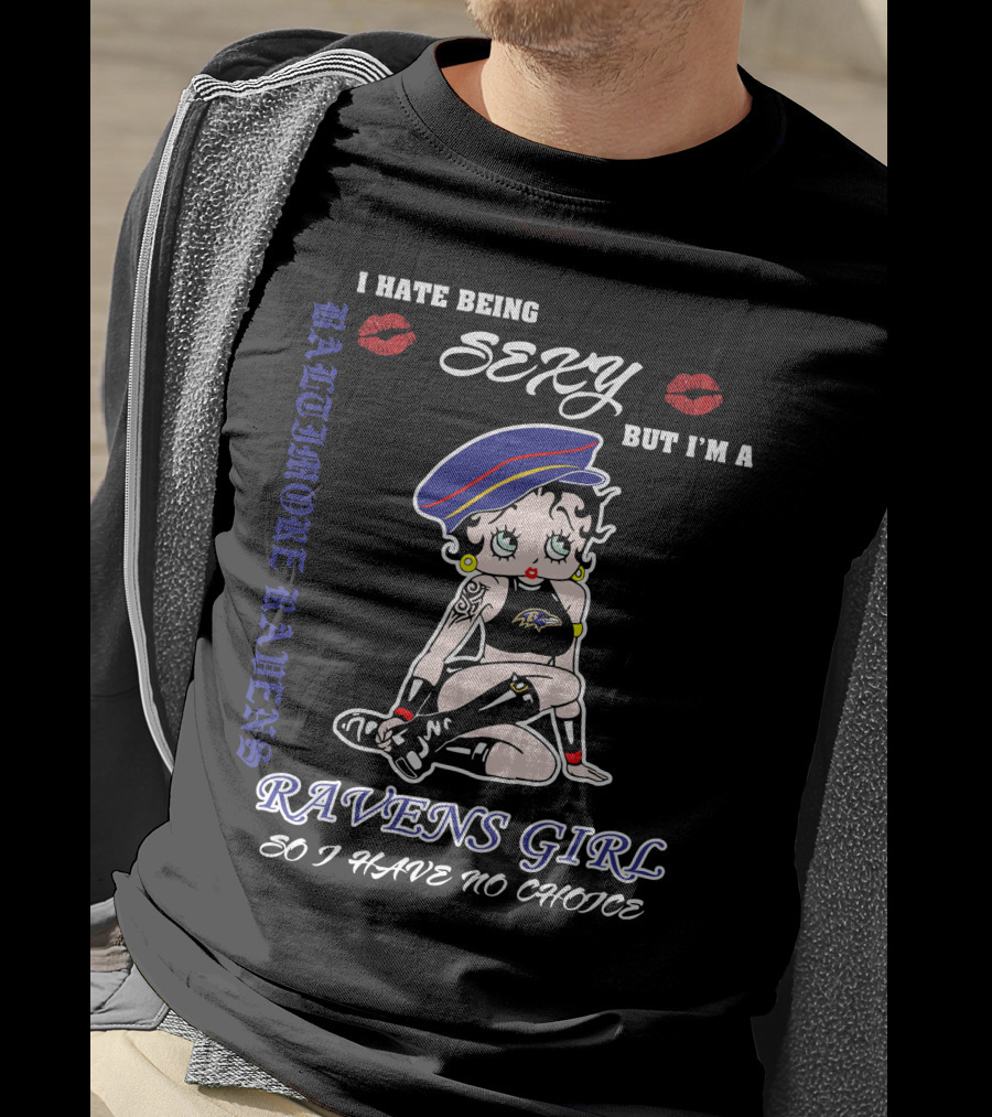 I Hate Being Sexy But I'm A Baltimore Ravens Girl So I Have No Choice Ravens Girl T-Shirt