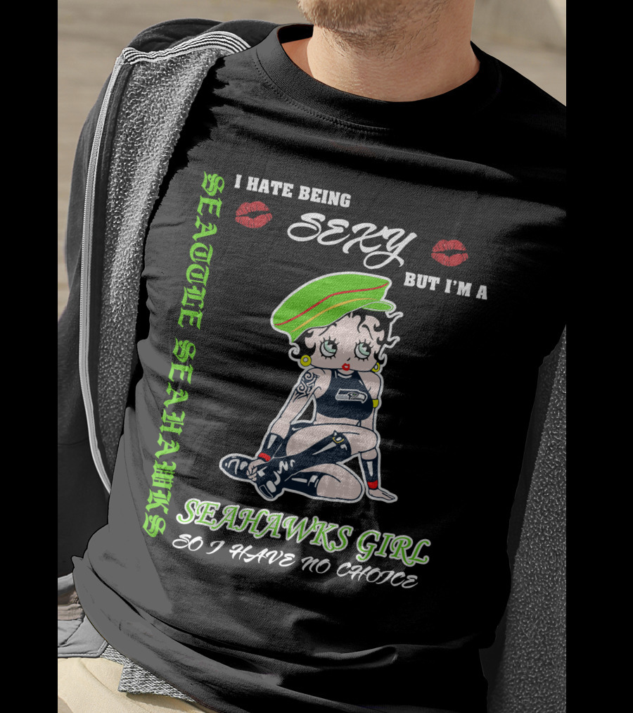 Seattle Seahawks Girl I Hate Being Sexy But I Have No Choice T-Shirt