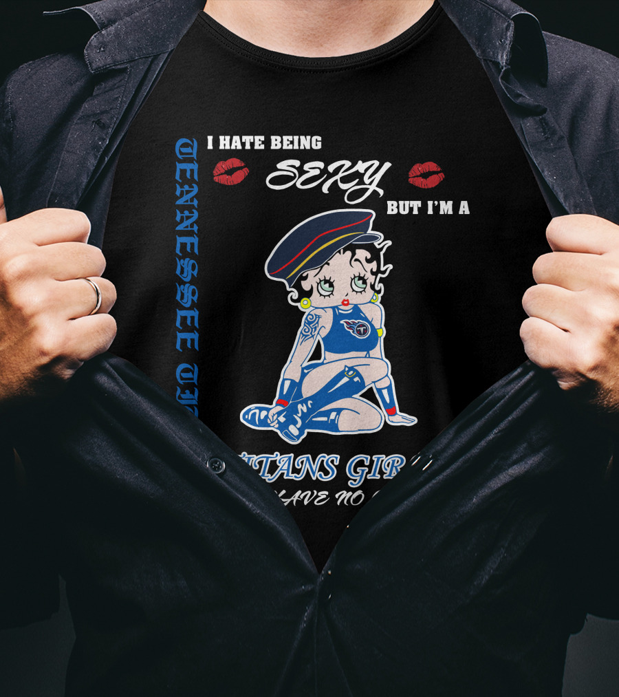 Tennessee Titans Girl I Hate Being Sexy But I'm A Titans Girl So I Have No Choice T-Shirt