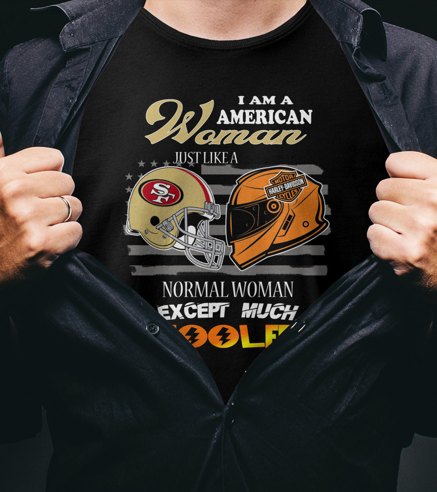 I Am An American Woman Just Like A 49ers Harley Davidson Helmet Normal Woman Except Much Cooler T-Shirt