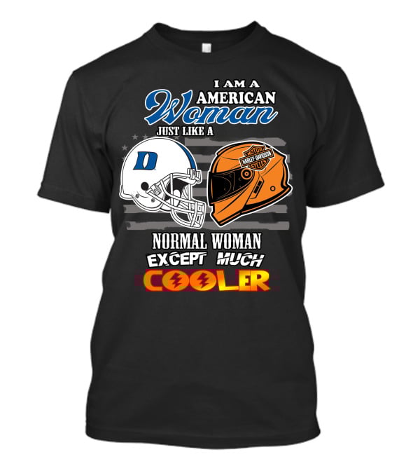 I Am A American Woman Just Like A Blue Devils Helmet Harley Davidson Except Much Cooler T-Shirt