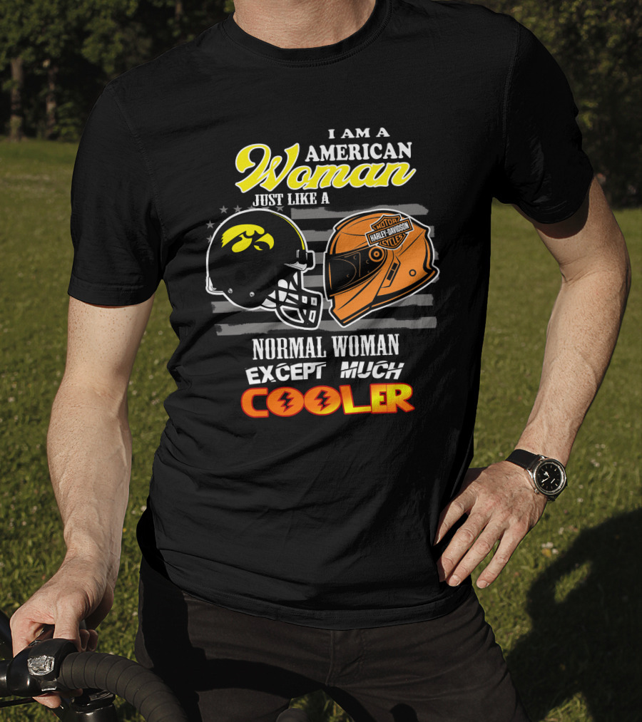 I Am A Hawkeyes Harley Davidson American Woman Just Like A Normal Woman Except Much Cooler T-Shirt
