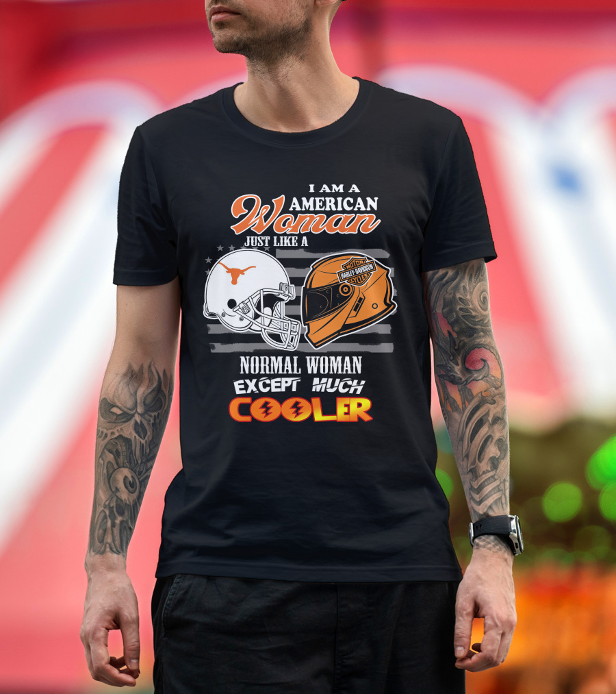 I Am An American Woman Just Like A Normal Woman Except Much Cooler Longhorns Harley Davidson T-Shirt