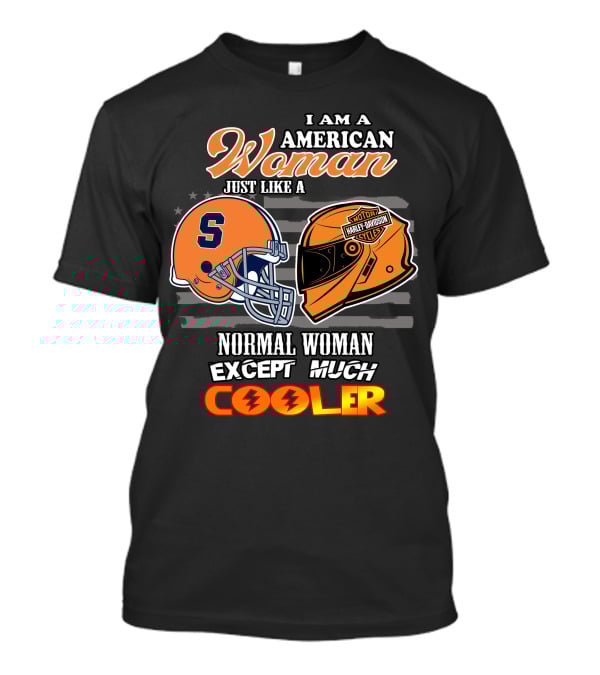 I Am A American Woman Just Like A Syracuse Harley Davidson Normal Woman Except Much Cooler T-Shirt
