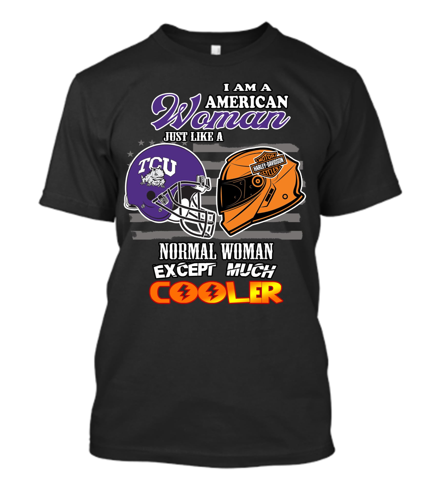 I Am An American Woman Just Like A Tcu Harley Davidson Much Cooler T-Shirt