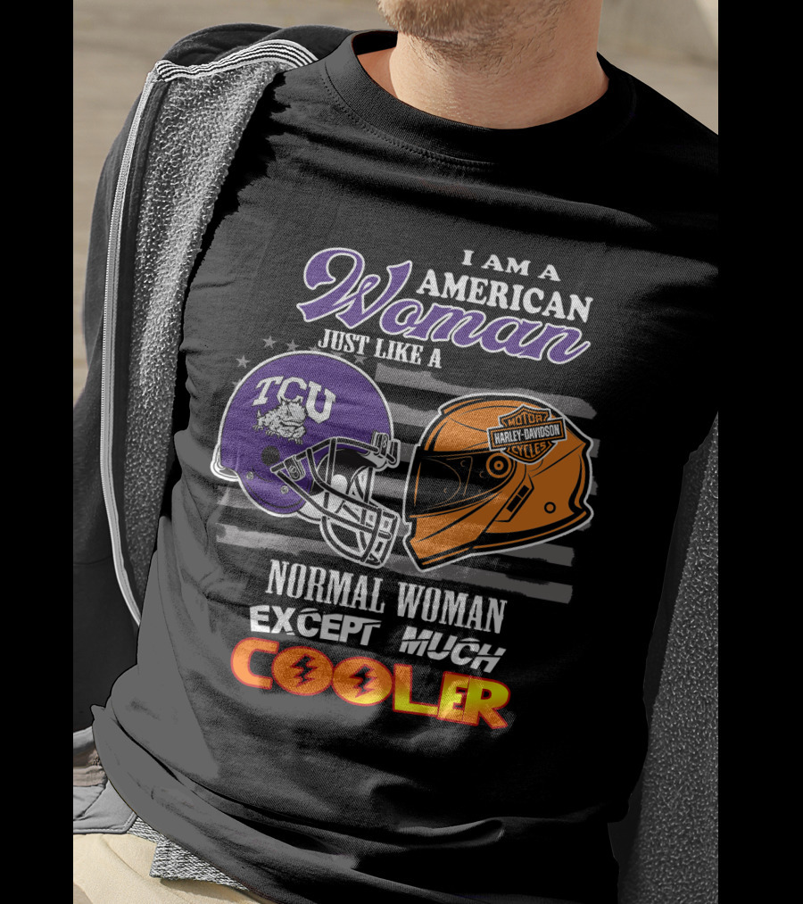 I Am An American Woman Just Like A Tcu Harley Davidson Much Cooler T-Shirt