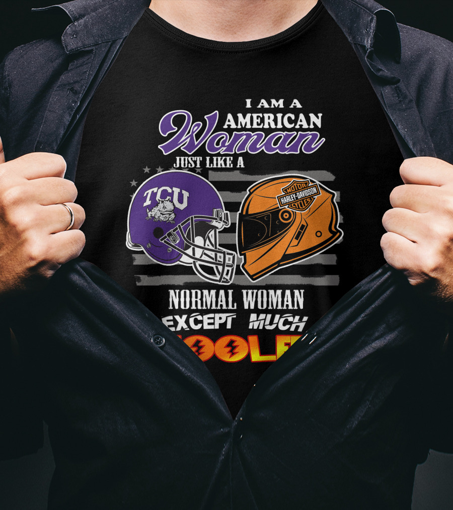 I Am An American Woman Just Like A Tcu Harley Davidson Much Cooler T-Shirt