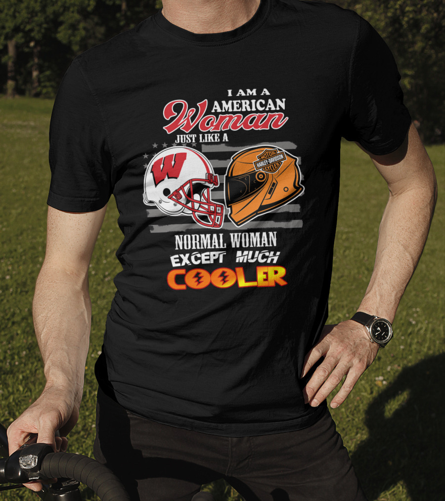 I Am A Harley Davidson American Woman Just Like A Wisconsin Helmet Normal Woman Except Much Cooler T-Shirt