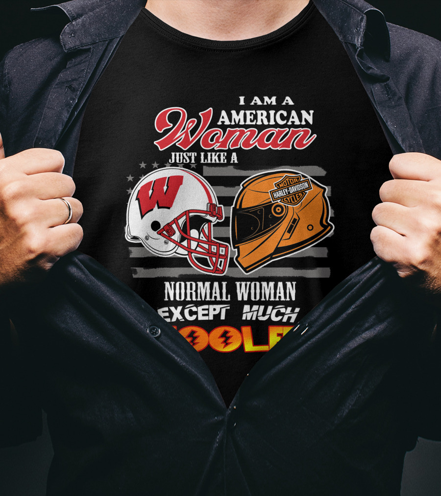 I Am A Harley Davidson American Woman Just Like A Wisconsin Helmet Normal Woman Except Much Cooler T-Shirt