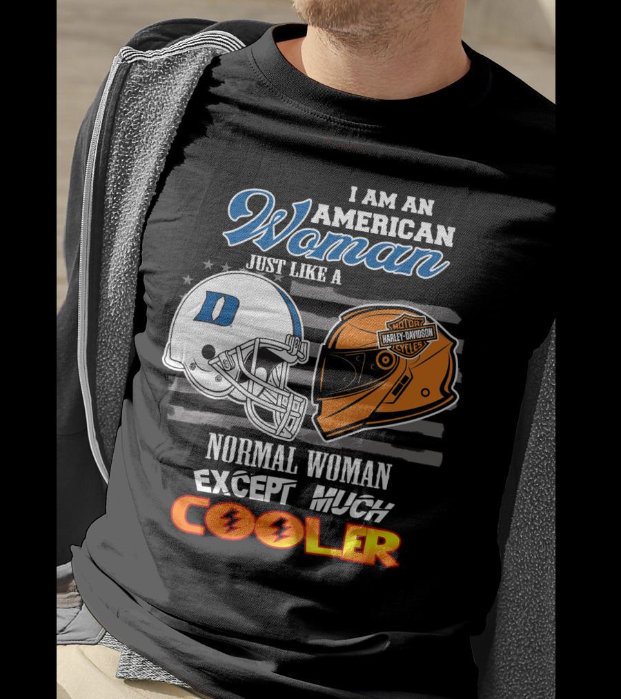 I Am An American Woman Just Like A Duke Blue Devils Helmet Harley Davidson Motorcycle Normal Woman Except Much Cooler T-Shirt