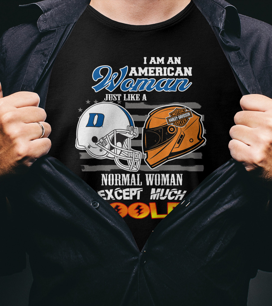 I Am An American Woman Just Like A Duke Blue Devils Helmet Harley Davidson Motorcycle Normal Woman Except Much Cooler T-Shirt