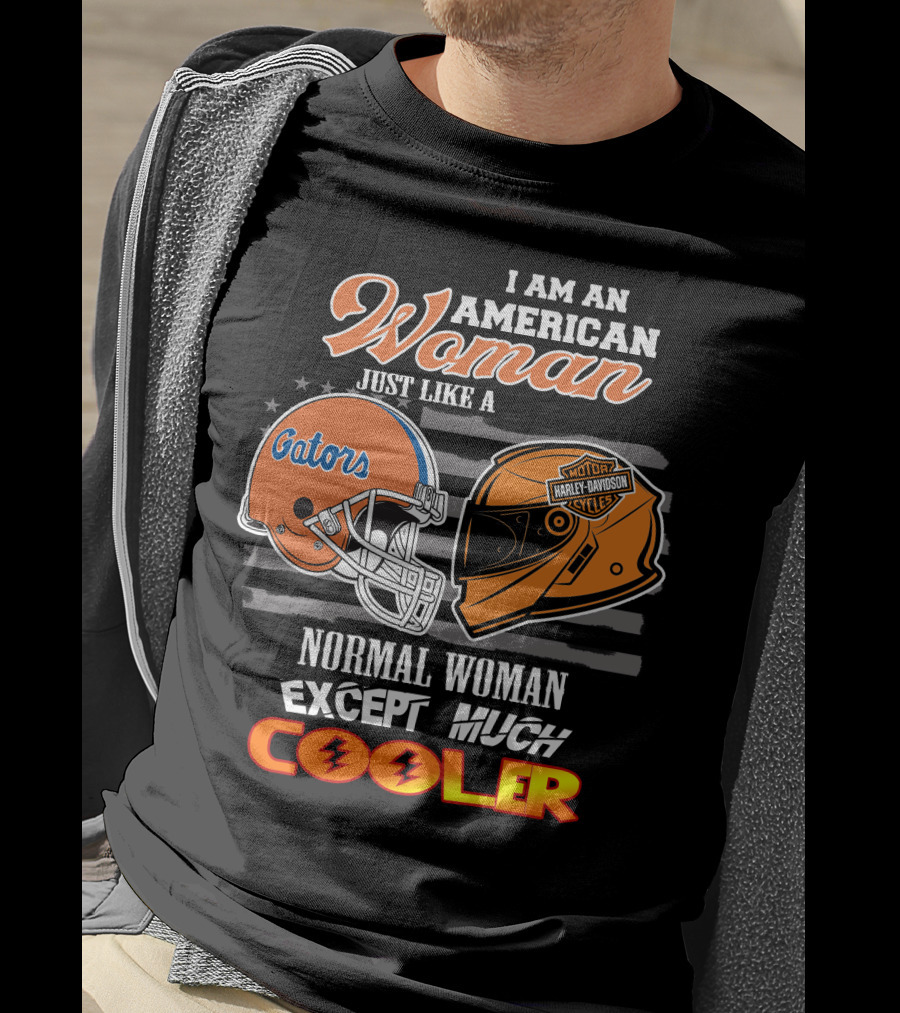 I Am An American Woman Just Like A Gators Harley Davidson Except Much Cooler T-Shirt