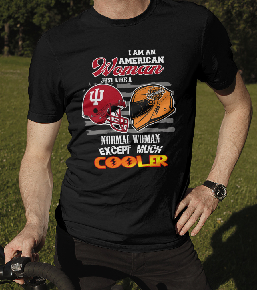 I Am An American Woman Just Like A Harley Davidson Motorcycle Normal Woman Except Much Cooler Indiana Hoosiers Helmet T-Shirt