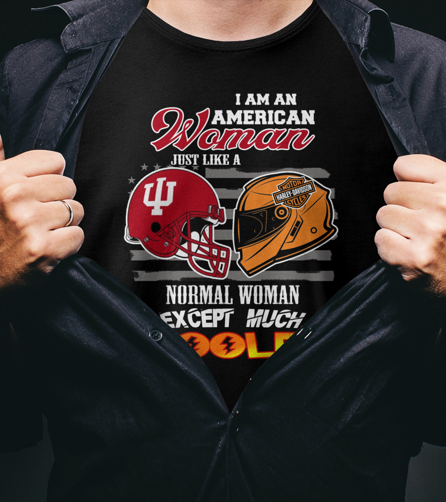 I Am An American Woman Just Like A Harley Davidson Motorcycle Normal Woman Except Much Cooler Indiana Hoosiers Helmet T-Shirt