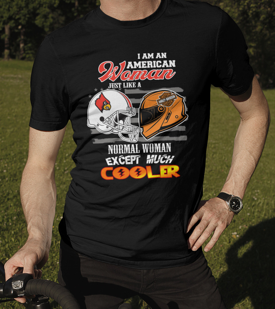 I Am An American Woman Just Like A Normal Woman Except Much Cooler Louisville Cardinals Harley Davidson Motorcycle Cycles T-Shirt