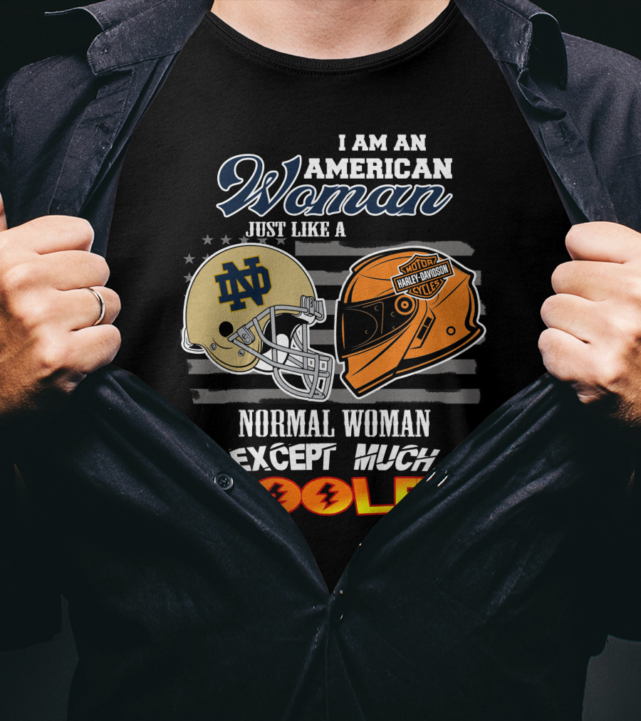 I Am An American Woman Just Like A Notre Dame Harley Davidson Motorcycles Normal Woman Except Much Cooler T-Shirt