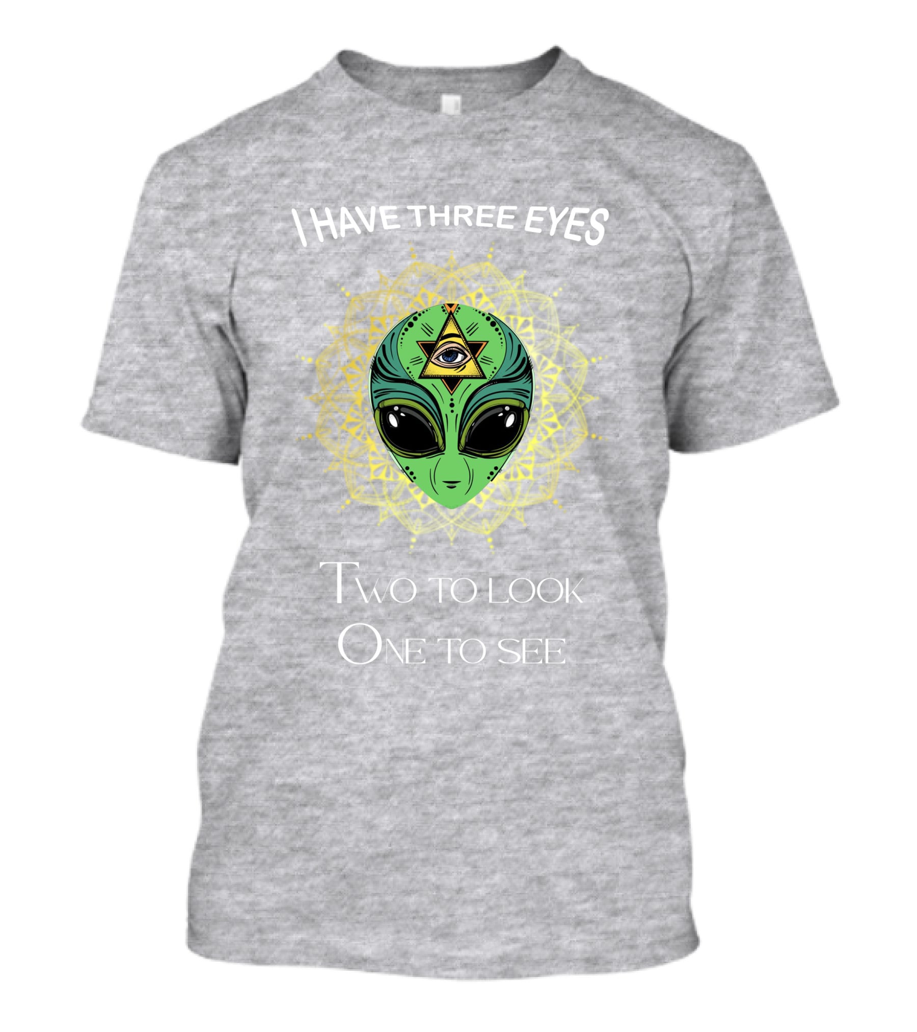 I Have Three Eyes Alien Two To Look One To See T-Shirt