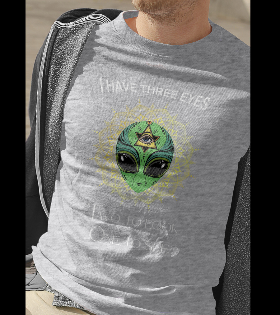 I Have Three Eyes Alien Two To Look One To See T-Shirt