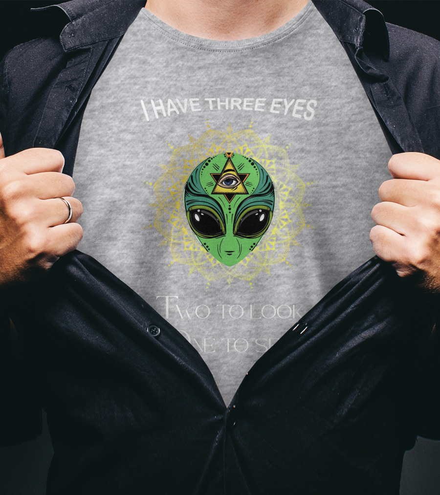 I Have Three Eyes Alien Two To Look One To See T-Shirt