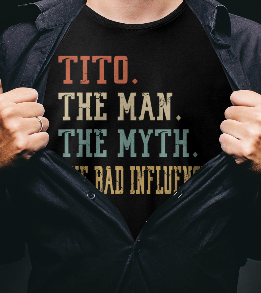 Tito The Man The Myth The Bad Influence T-Shirt