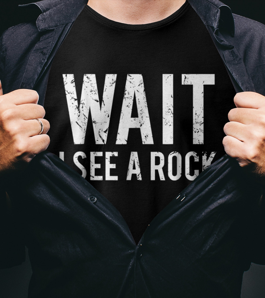 Wait I See A Rock Geology Funny Rock Mineral Collector Humor T-Shirt