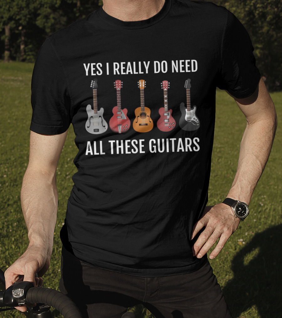 Yes I Really Do Need All These Guitars Guitar Player Collection T-Shirt