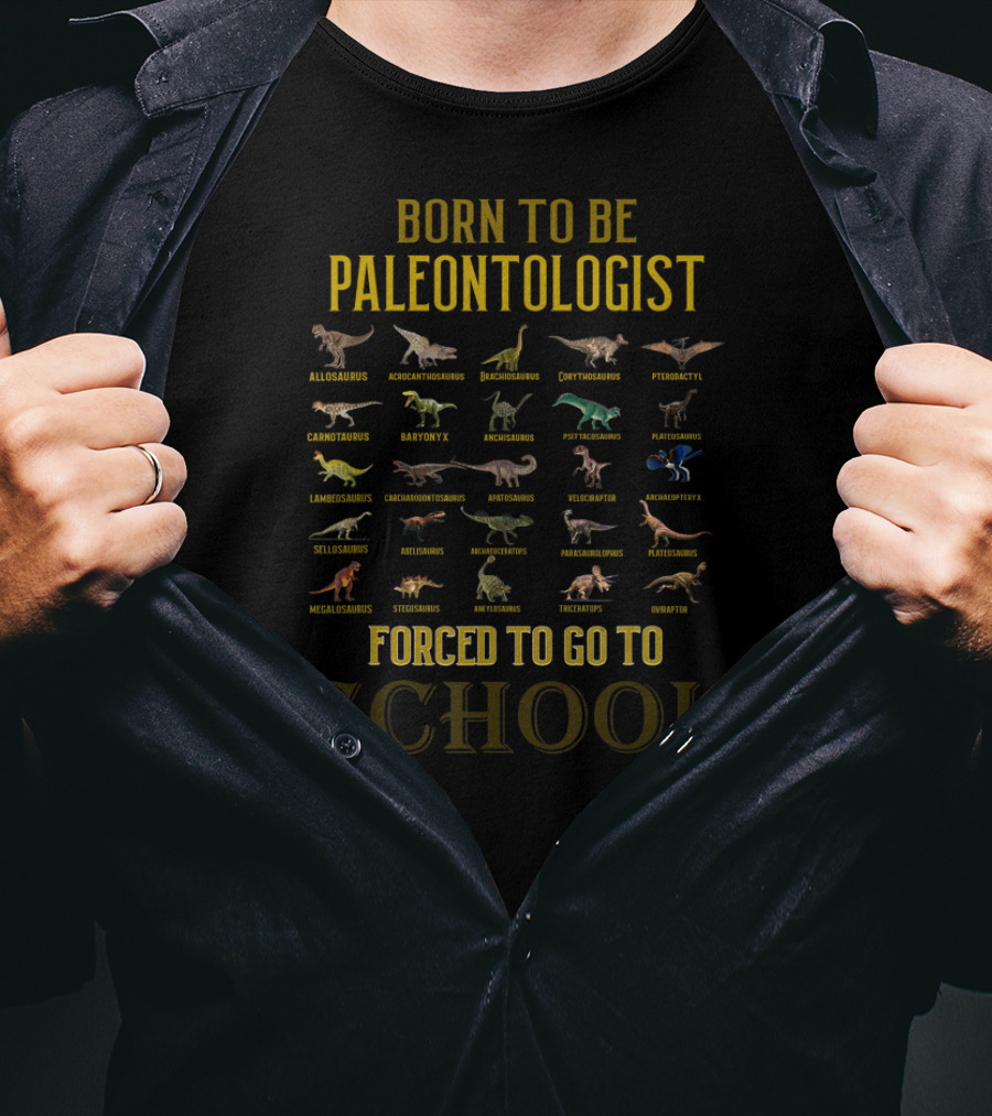 Born To Be Paleontologist Forced To Go To School Allosaurus Brachiosaurus Spinosaurus Tyrannosaurus Rex Velociraptor Stegosaurus T-Shirt