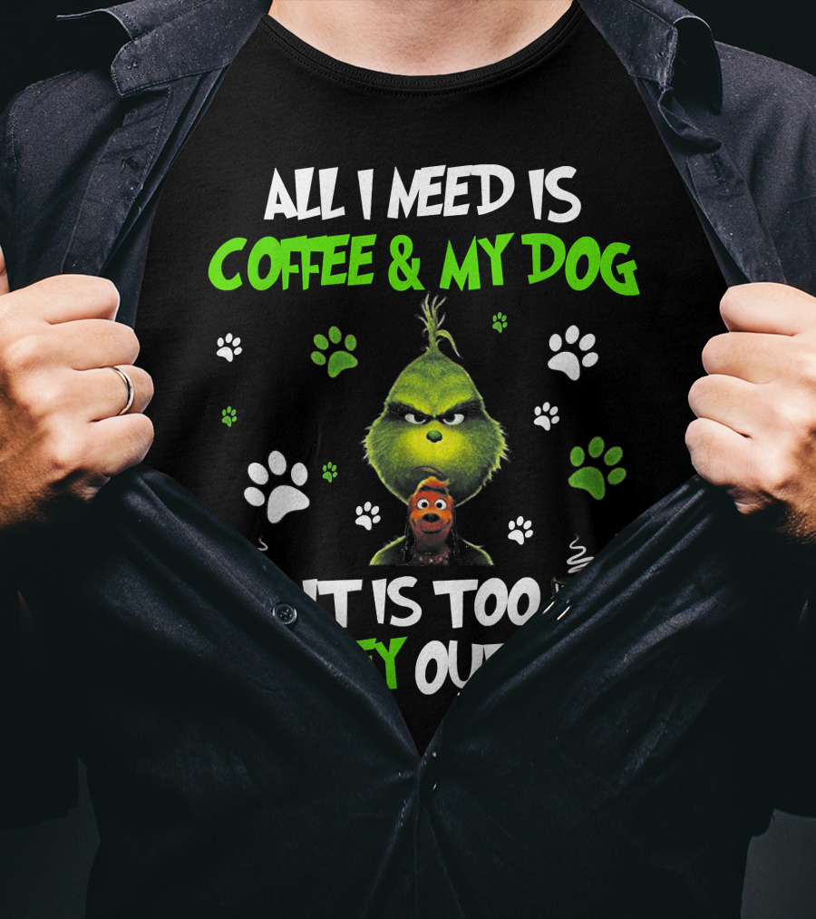All I Need Is Coffee And My Dog It Is Too Peopley Outside Grinch Paws And Mugs T-Shirt
