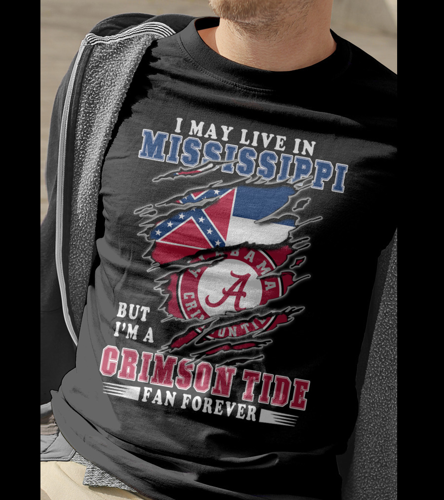 I May Live In Mississippi But I'm A Crimson Tide Fan Forever T-Shirt