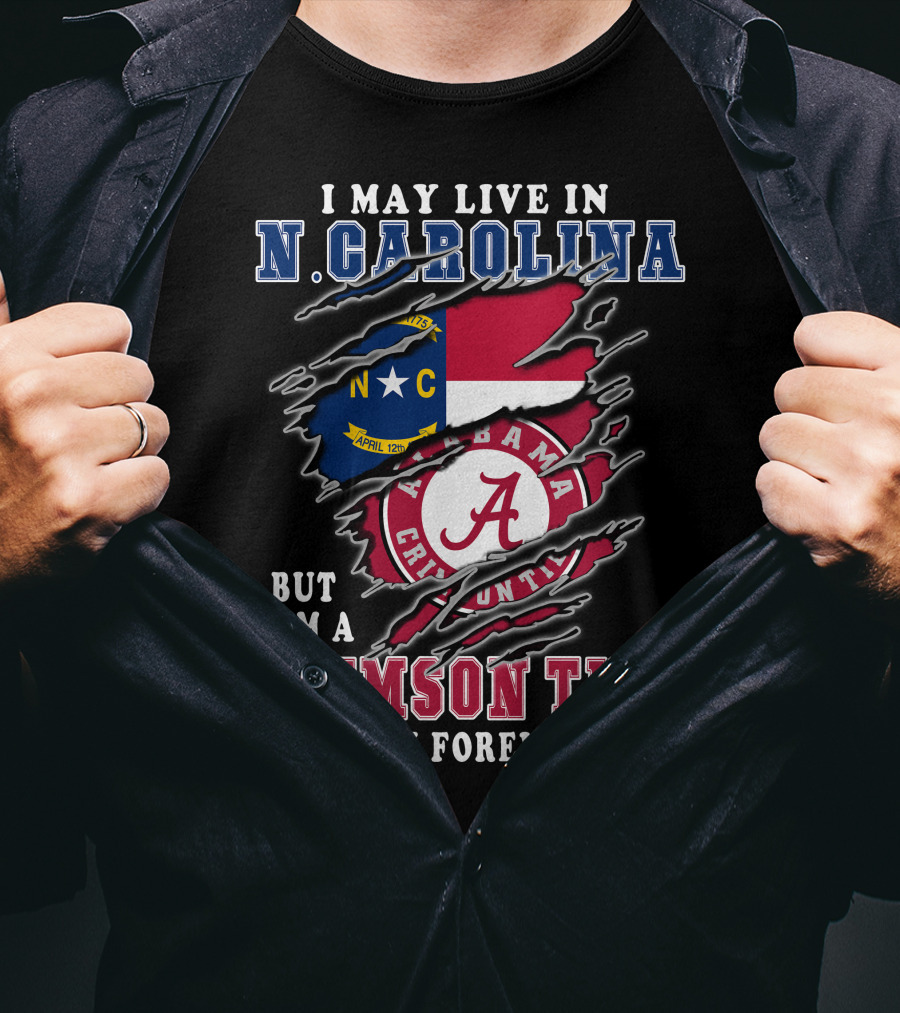 I May Live In N. Carolina But I'm A Crimson Tide Fan Forever T-Shirt