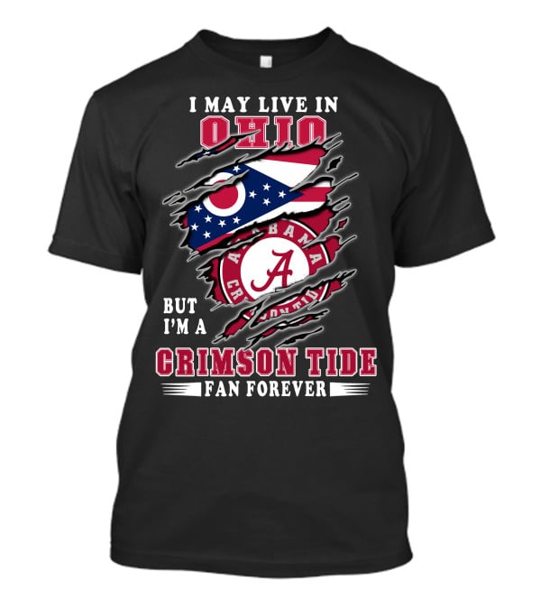 I May Live In Ohio But I'm A Alabama Crimson Tide Fan Forever T-Shirt