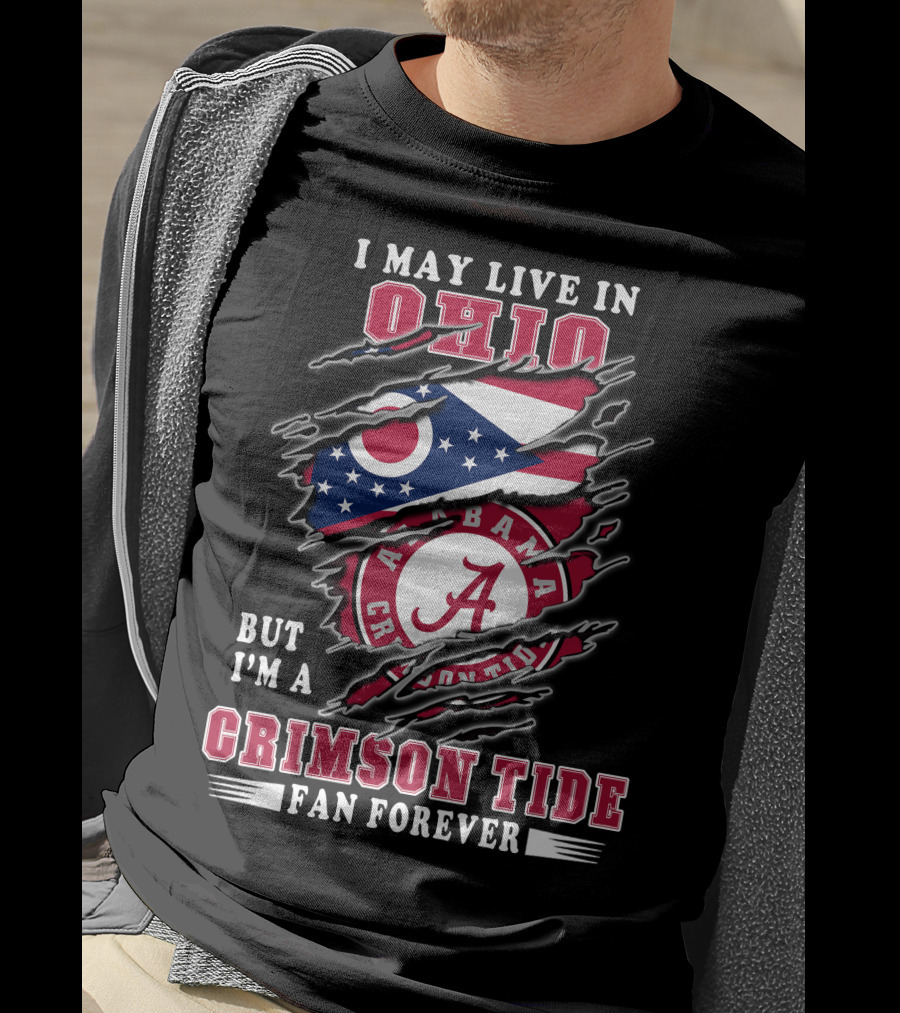 I May Live In Ohio But I'm A Alabama Crimson Tide Fan Forever T-Shirt