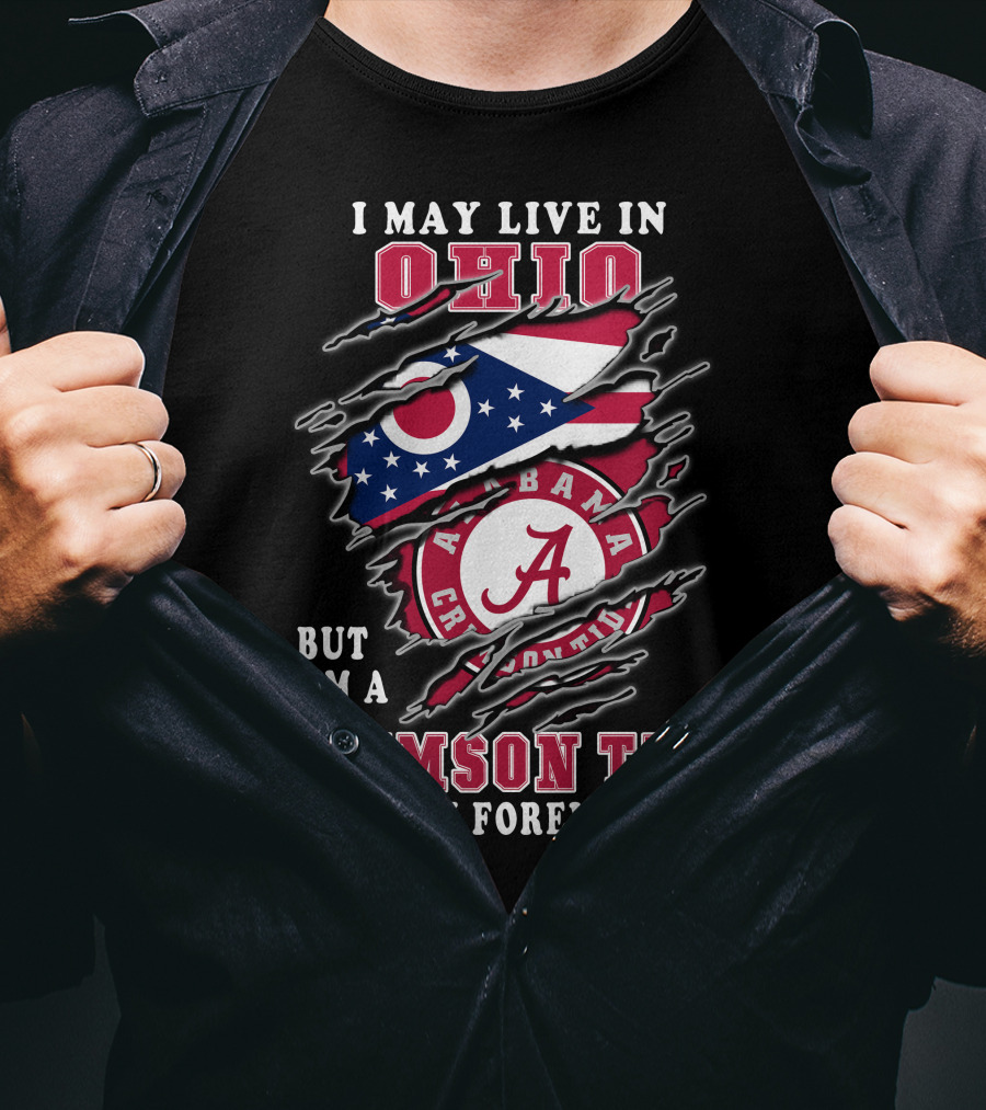I May Live In Ohio But I'm A Alabama Crimson Tide Fan Forever T-Shirt