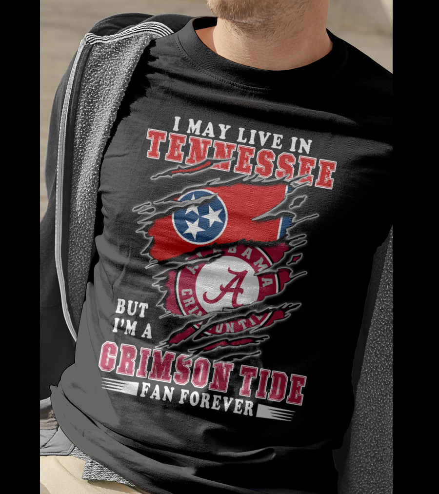 I May Live In Tennessee But I'm A Crimson Tide Fan Forever T-Shirt