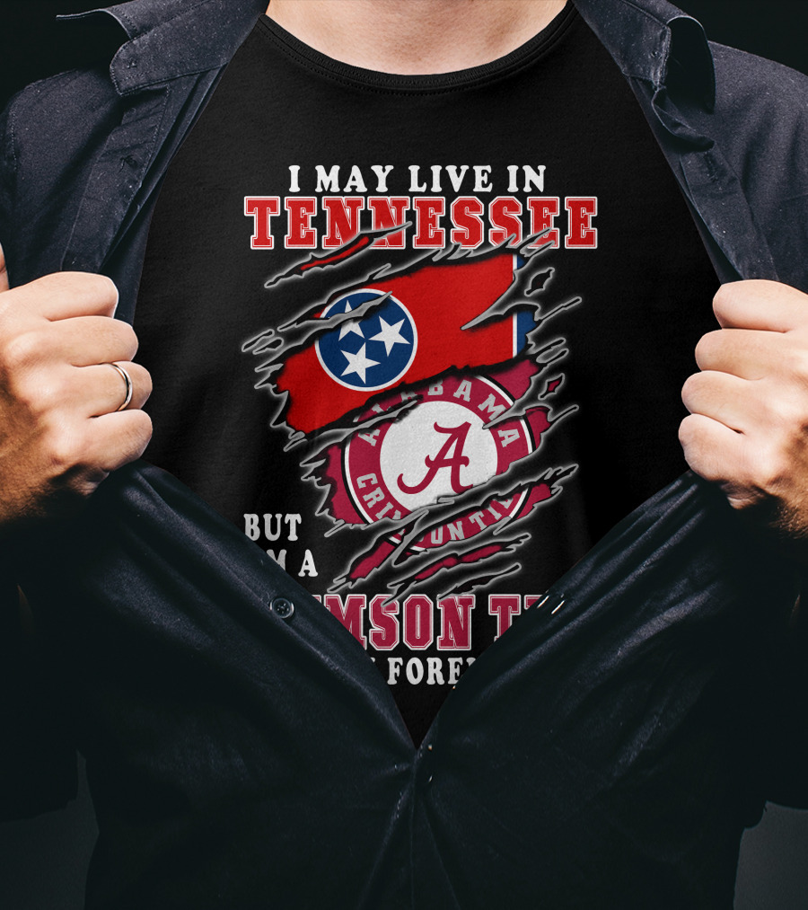 I May Live In Tennessee But I'm A Crimson Tide Fan Forever T-Shirt