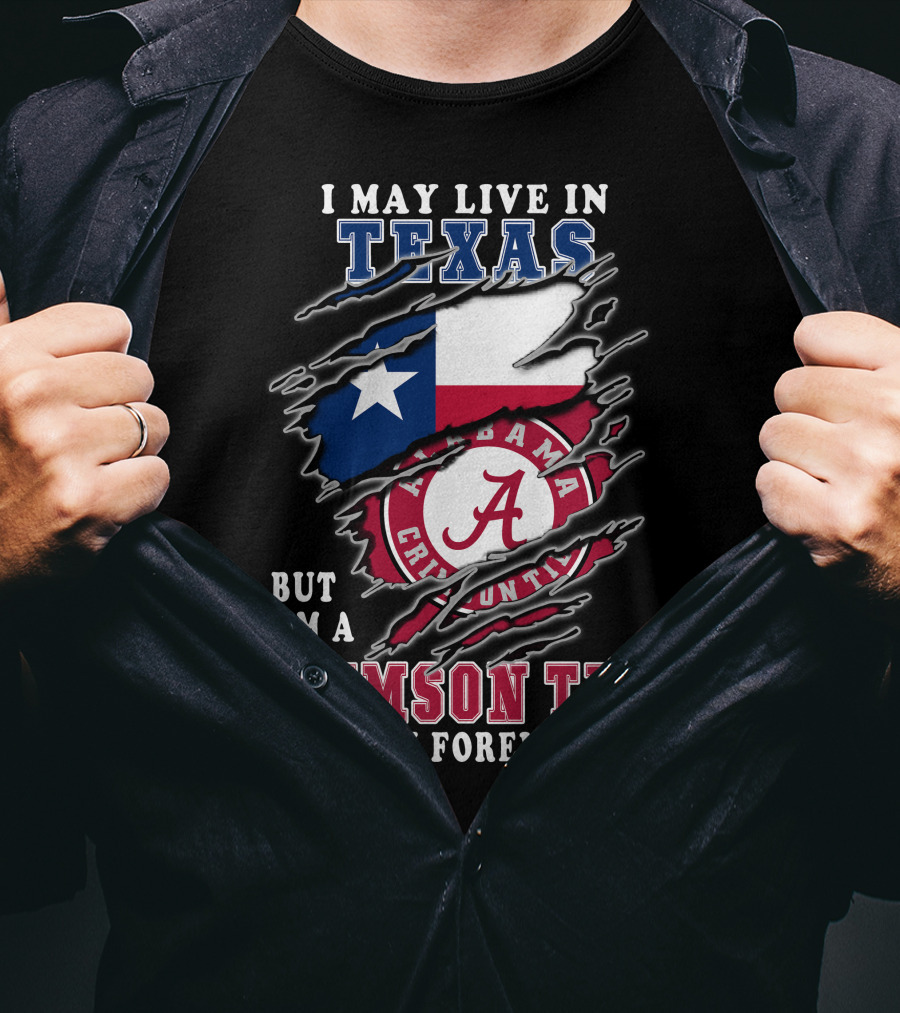 I May Live In Texas But I'm A Crimson Tide Fan Forever T-Shirt