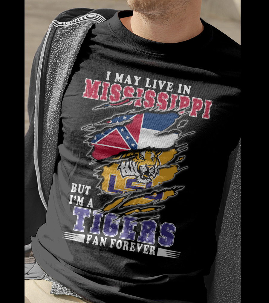 I May Live In Mississippi But I'm A LSU Tigers Fan Forever T-Shirt