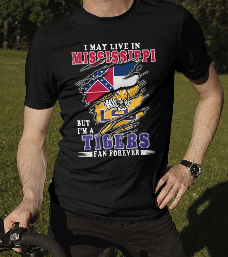 I May Live In Mississippi But I'm A LSU Tigers Fan Forever T-Shirt